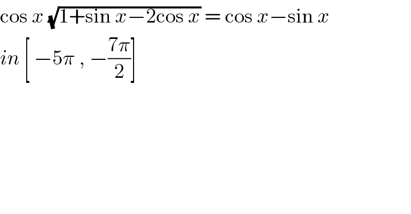cos x (√(1+sin x−2cos x)) = cos x−sin x  in [ −5π , −((7π)/2)]   