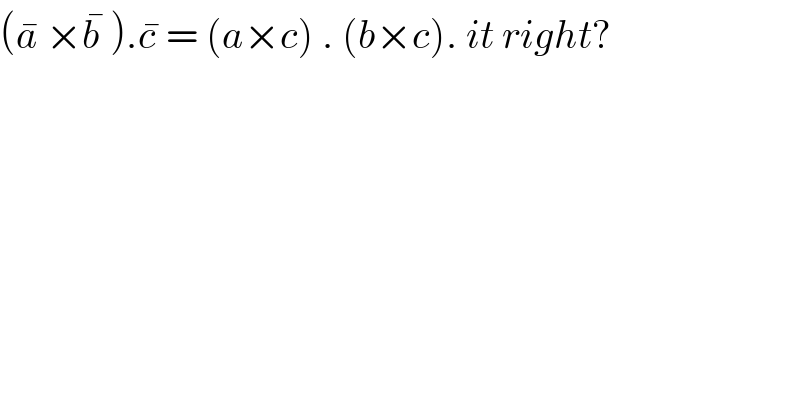 (a^�  ×b^�  ).c^�  = (a×c) . (b×c). it right?  