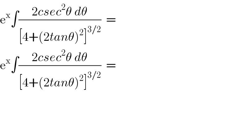 e^x ∫((2csec^2 θ dθ)/([4+(2tanθ)^2 ]^(3/2) ))  =  e^x ∫((2csec^2 θ dθ)/([4+(2tanθ)^2 ]^(3/2) ))  =  