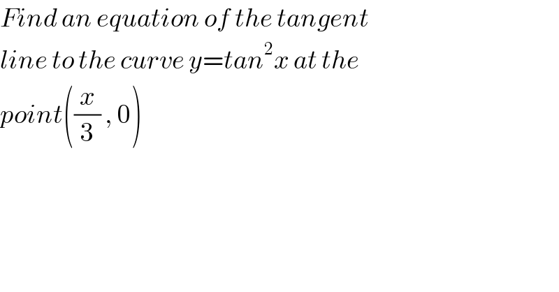 Find an equation of the tangent  line to the curve y=tan^2 x at the   point((x/3) , 0)  