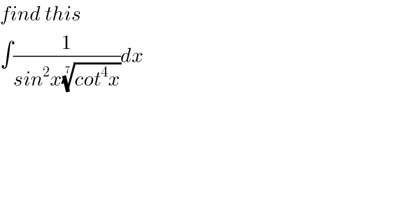 find this   ∫(1/(sin^2 x((cot^4 x))^(1/7) ))dx  