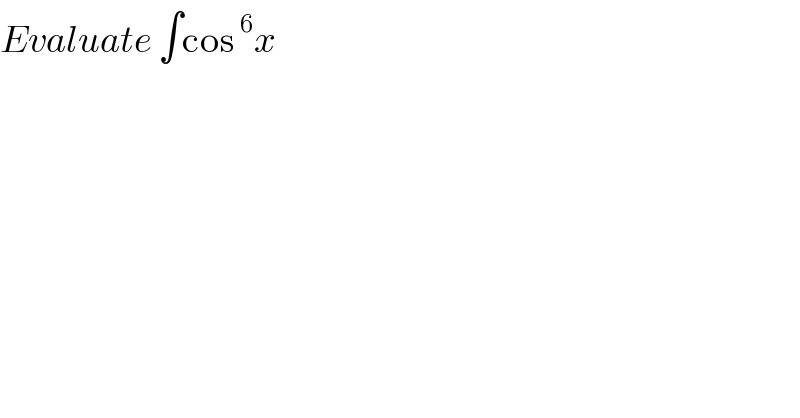 Evaluate ∫cos^6 x  