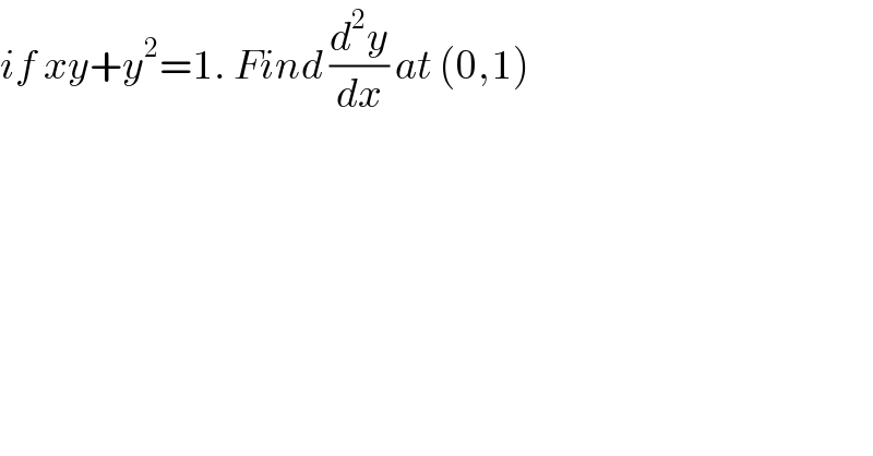 if xy+y^2 =1. Find (d^2 y/dx) at (0,1)  