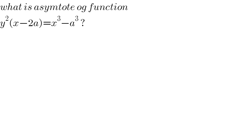 what is asymtote og function  y^2 (x−2a)=x^3 −a^3  ?  