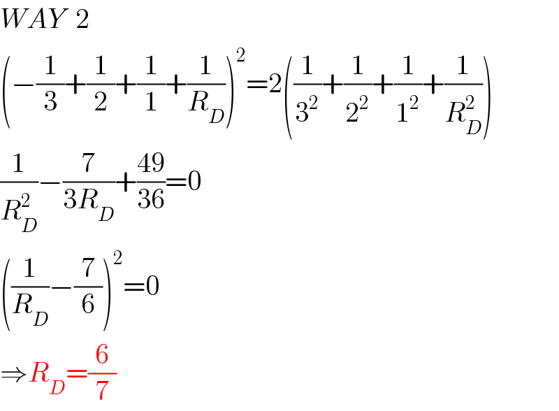 WAY  2  (−(1/3)+(1/2)+(1/1)+(1/R_D ))^2 =2((1/3^2 )+(1/2^2 )+(1/1^2 )+(1/R_D ^2 ))  (1/R_D ^2 )−(7/(3R_D ))+((49)/(36))=0  ((1/R_D )−(7/6))^2 =0  ⇒R_D =(6/7)  