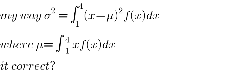 my way σ^2  = ∫_1 ^( 4) (x−μ)^2 f(x)dx  where μ= ∫ _1^4  xf(x)dx  it correct?  
