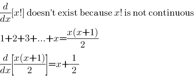 (d/dx)[x!] doesn′t exist because x! is not continuous  1+2+3+...+x=((x(x+1))/2)  (d/dx)[((x(x+1))/2)]=x+(1/2)  