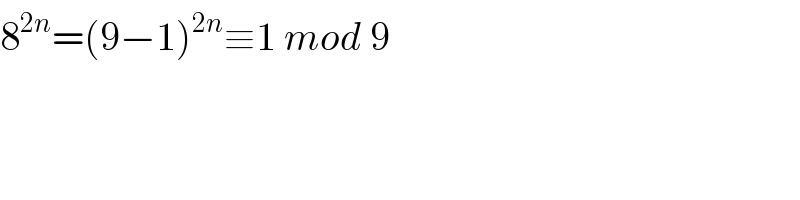 8^(2n) =(9−1)^(2n) ≡1 mod 9  