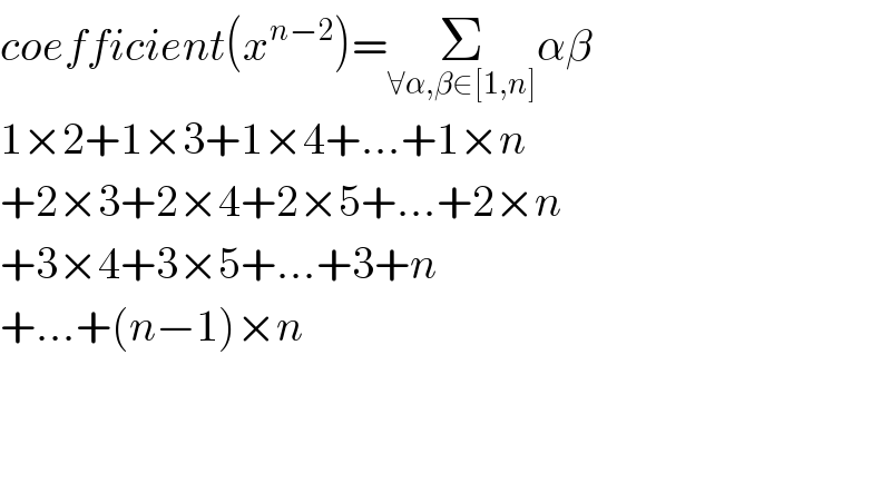 coefficient(x^(n−2) )=Σ_(∀α,β∈[1,n]) αβ  1×2+1×3+1×4+...+1×n  +2×3+2×4+2×5+...+2×n  +3×4+3×5+...+3+n  +...+(n−1)×n      