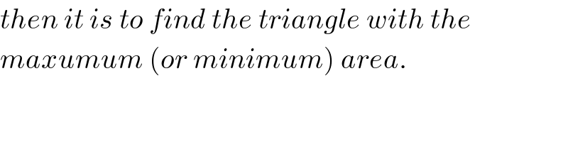 then it is to find the triangle with the  maxumum (or minimum) area.  