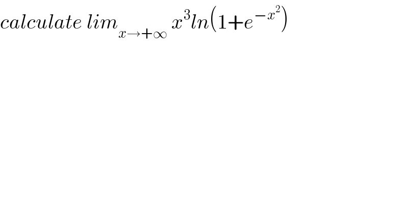 calculate lim_(x→+∞)  x^3 ln(1+e^(−x^2 ) )  