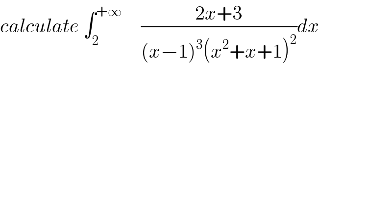 calculate ∫_2 ^(+∞)      ((2x+3)/((x−1)^3 (x^2 +x+1)^2 ))dx  