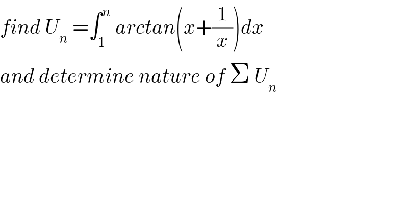 find U_n  =∫_1 ^n  arctan(x+(1/x))dx  and determine nature of Σ U_n   