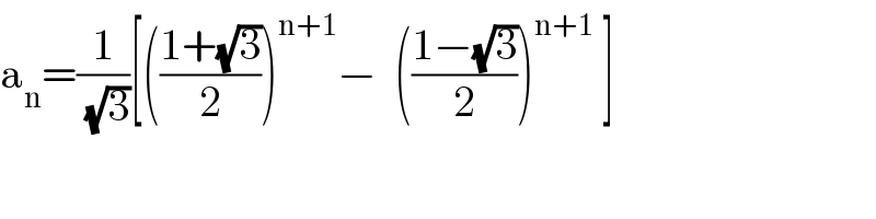 a_n =(1/(√3))[(((1+(√3))/2))^(n+1) −  (((1−(√3))/2))^(n+1)  ]  