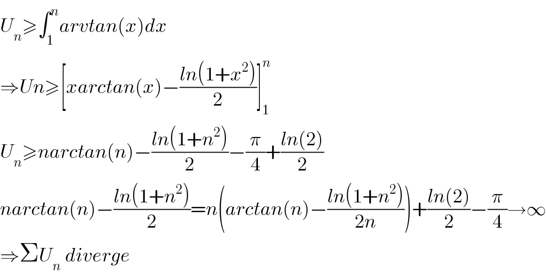 U_n ≥∫_1 ^n arvtan(x)dx  ⇒Un≥[xarctan(x)−((ln(1+x^2 ))/2)]_1 ^n   U_n ≥narctan(n)−((ln(1+n^2 ))/2)−(π/4)+((ln(2))/2)  narctan(n)−((ln(1+n^2 ))/2)=n(arctan(n)−((ln(1+n^2 ))/(2n)))+((ln(2))/2)−(π/4)→∞  ⇒ΣU_n  diverge  