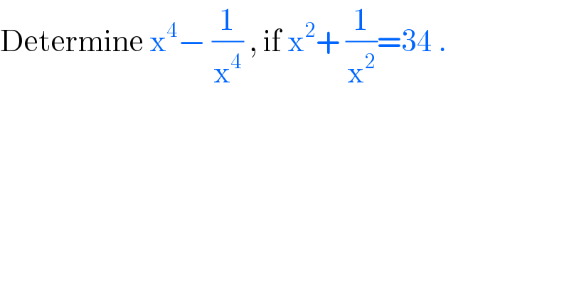 Determine x^4 − (1/x^4 ) , if x^2 + (1/x^2 )=34 .  