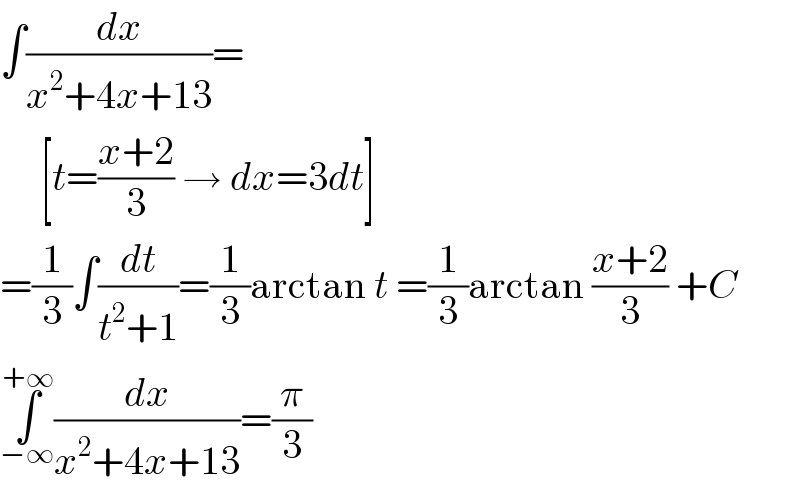 ∫(dx/(x^2 +4x+13))=       [t=((x+2)/3) → dx=3dt]  =(1/3)∫(dt/(t^2 +1))=(1/3)arctan t =(1/3)arctan ((x+2)/3) +C  ∫_(−∞) ^(+∞) (dx/(x^2 +4x+13))=(π/3)  