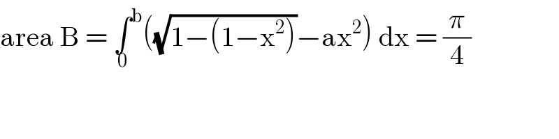 area B = ∫^b _0 ((√(1−(1−x^2 )))−ax^2 ) dx = (π/4)  
