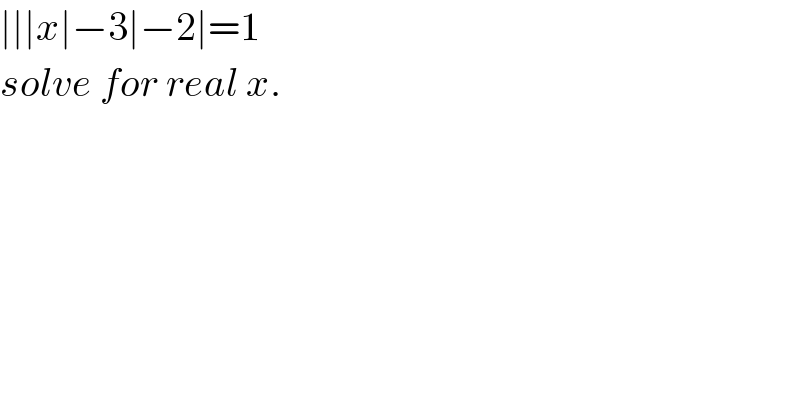∣∣∣x∣−3∣−2∣=1  solve for real x.  