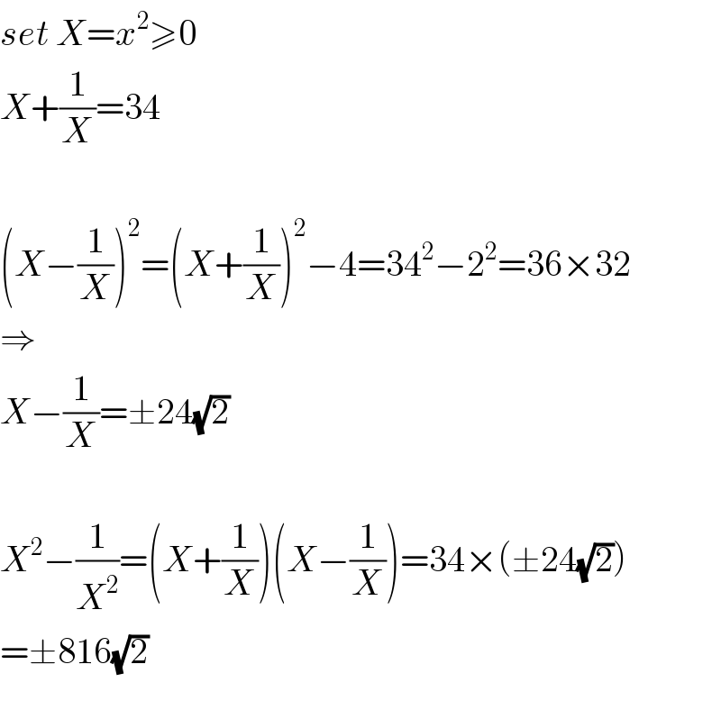 set X=x^2 ≥0  X+(1/X)=34    (X−(1/X))^2 =(X+(1/X))^2 −4=34^2 −2^2 =36×32  ⇒  X−(1/X)=±24(√2)    X^2 −(1/X^2 )=(X+(1/X))(X−(1/X))=34×(±24(√2))  =±816(√2)    