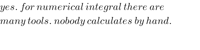 yes. for numerical integral there are  many tools. nobody calculates by hand.  