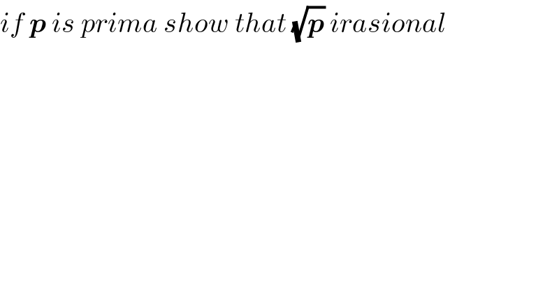 if p is prima show that (√p) irasional  