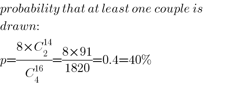 probability that at least one couple is  drawn:  p=((8×C_2 ^(14) )/C_4 ^(16) )=((8×91)/(1820))=0.4=40%  