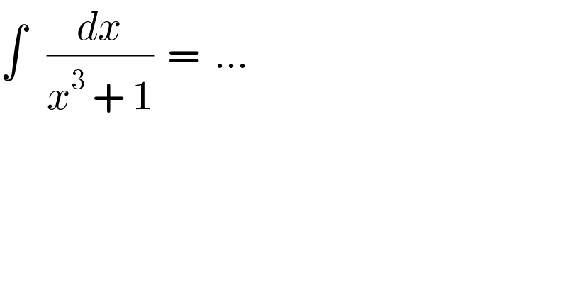 ∫   (dx/(x^3  + 1))  =  ...  