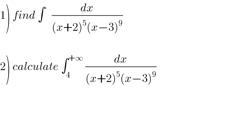 1) find ∫   (dx/((x+2)^5 (x−3)^9 ))    2) calculate ∫_4 ^(+∞)  (dx/((x+2)^5 (x−3)^9 ))  