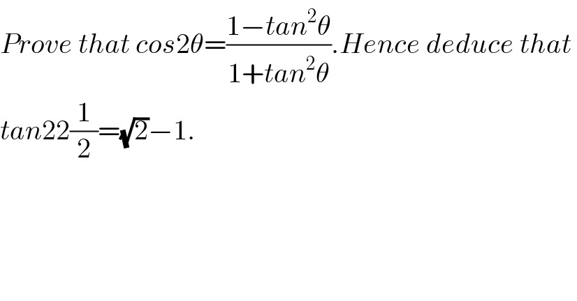 Prove that cos2θ=((1−tan^2 θ)/(1+tan^2 θ)).Hence deduce that   tan22(1/2)=(√2)−1.      