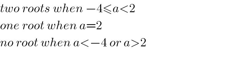 two roots when −4≤a<2  one root when a=2  no root when a<−4 or a>2  