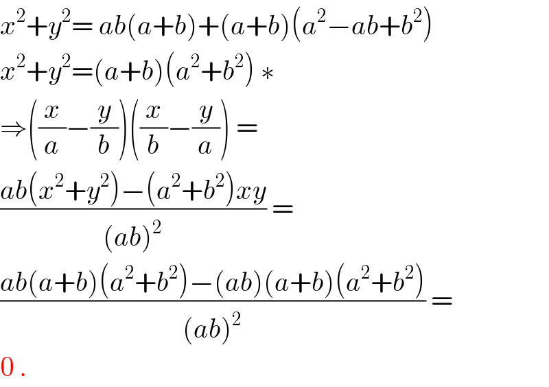 x^2 +y^2 = ab(a+b)+(a+b)(a^2 −ab+b^2 )  x^2 +y^2 =(a+b)(a^2 +b^2 ) ∗  ⇒((x/a)−(y/b))((x/b)−(y/a)) =   ((ab(x^2 +y^2 )−(a^2 +b^2 )xy)/((ab)^2 )) =  ((ab(a+b)(a^2 +b^2 )−(ab)(a+b)(a^2 +b^2 ))/((ab)^2 )) =  0 .   