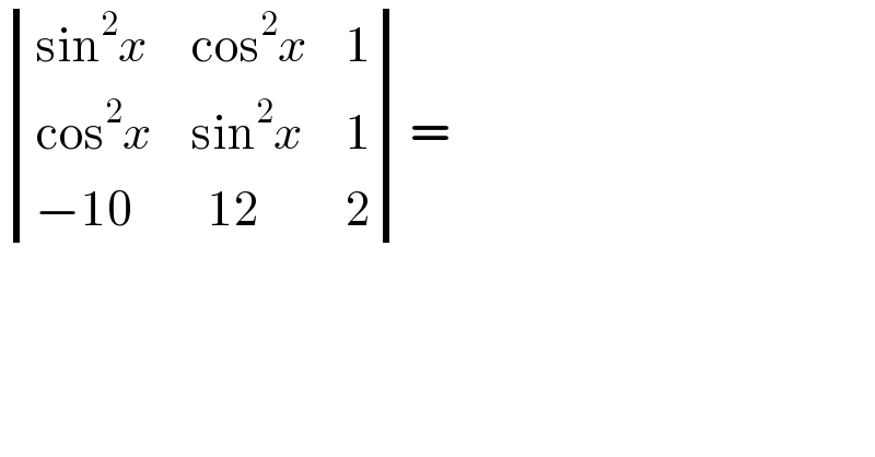  determinant (((sin^2 x),(cos^2 x),1),((cos^2 x),(sin^2 x),1),((−10),(  12),2))=  