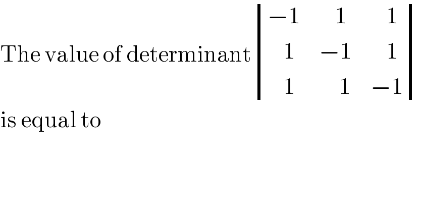The value of determinant determinant (((−1),(    1),(    1)),((    1),(−1),(    1)),((    1),(     1),(−1)))  is equal to  