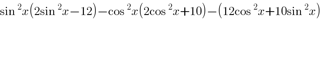 sin^2 x(2sin^2 x−12)−cos^2 x(2cos^2 x+10)−(12cos^2 x+10sin^2 x)  