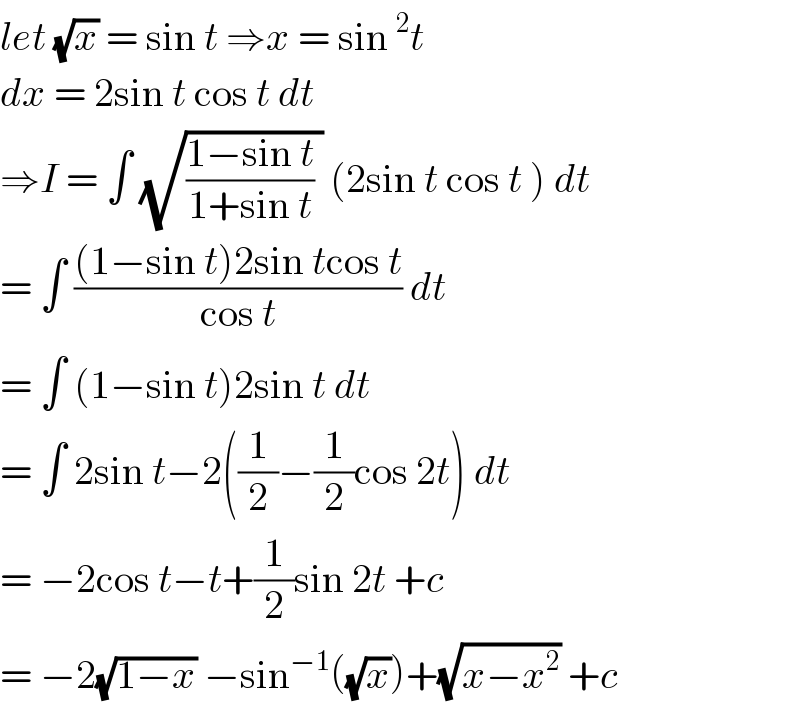 let (√x) = sin t ⇒x = sin^2 t  dx = 2sin t cos t dt   ⇒I = ∫ (√(((1−sin t)/(1+sin t)) )) (2sin t cos t ) dt  = ∫ (((1−sin t)2sin tcos t)/(cos t)) dt  = ∫ (1−sin t)2sin t dt  = ∫ 2sin t−2((1/2)−(1/2)cos 2t) dt  = −2cos t−t+(1/2)sin 2t +c  = −2(√(1−x)) −sin^(−1) ((√x))+(√(x−x^2 )) +c  