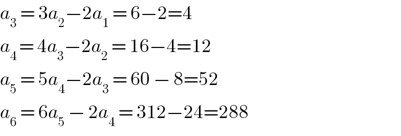 a_3  = 3a_2 −2a_1  = 6−2=4  a_(4 ) = 4a_3 −2a_2  = 16−4=12  a_5  = 5a_4 −2a_3  = 60 − 8=52  a_6  = 6a_5  − 2a_4  = 312−24=288  