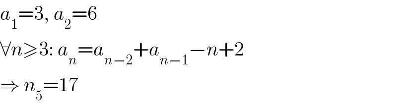 a_1 =3, a_2 =6  ∀n≥3: a_n =a_(n−2) +a_(n−1) −n+2  ⇒ n_5 =17  