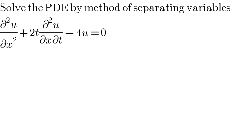 Solve the PDE by method of separating variables  (∂^2 u/∂x^2 ) + 2t(∂^2 u/(∂x∂t)) − 4u = 0  