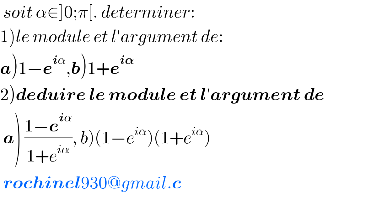  soit α∈]0;π[. determiner:  1)le module et l′argument de:  a)1−e^(iα) ,b)1+e^(i𝛂)   2)deduire le module et l′argument de   a) ((1−e^(iα) )/(1+e^(iα) )), b)(1−e^(iα) )(1+e^(iα) )   rochinel930@gmail.c  