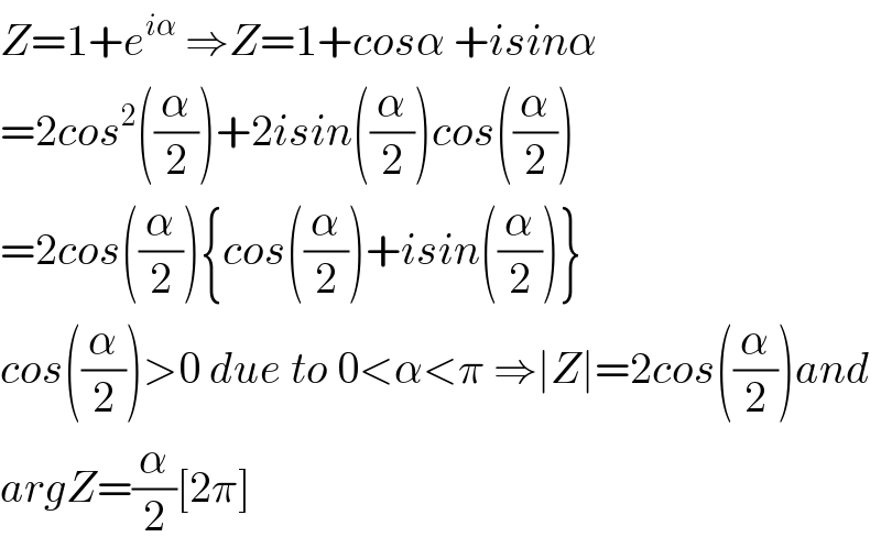 Z=1+e^(iα)  ⇒Z=1+cosα +isinα  =2cos^2 ((α/2))+2isin((α/2))cos((α/2))  =2cos((α/2)){cos((α/2))+isin((α/2))}  cos((α/2))>0 due to 0<α<π ⇒∣Z∣=2cos((α/2))and  argZ=(α/2)[2π]  