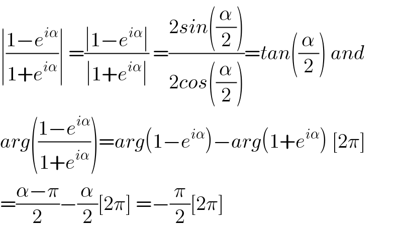 ∣((1−e^(iα) )/(1+e^(iα) ))∣ =((∣1−e^(iα) ∣)/(∣1+e^(iα) ∣)) =((2sin((α/2)))/(2cos((α/2))))=tan((α/2)) and  arg(((1−e^(iα) )/(1+e^(iα) )))=arg(1−e^(iα) )−arg(1+e^(iα) ) [2π]  =((α−π)/2)−(α/2)[2π] =−(π/2)[2π]  