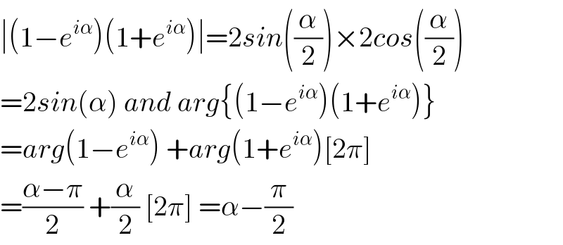 ∣(1−e^(iα) )(1+e^(iα) )∣=2sin((α/2))×2cos((α/2))  =2sin(α) and arg{(1−e^(iα) )(1+e^(iα) )}  =arg(1−e^(iα) ) +arg(1+e^(iα) )[2π]  =((α−π)/2) +(α/2) [2π] =α−(π/2)  