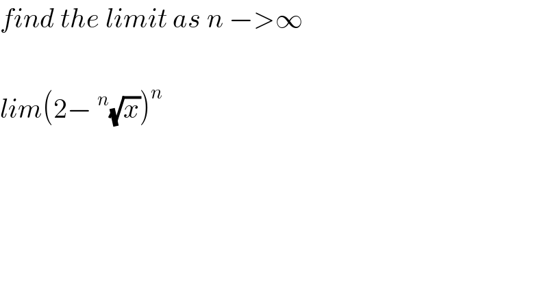 find the limit as n −>∞    lim(2−^n (√x))^n     