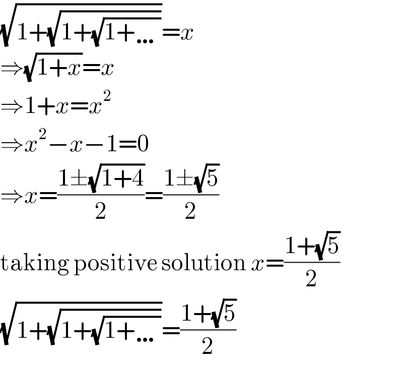 (√(1+(√(1+(√(1+…))))))=x  ⇒(√(1+x))=x  ⇒1+x=x^2   ⇒x^2 −x−1=0  ⇒x=((1±(√(1+4)))/2)=((1±(√5))/2)  taking positive solution x=((1+(√5))/2)  (√(1+(√(1+(√(1+…))))))=((1+(√5))/2)  