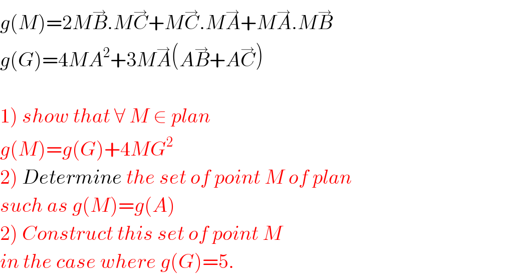 g(M)=2MB^→ .MC^→ +MC^→ .MA^→ +MA^→ .MB^→   g(G)=4MA^2 +3MA^→ (AB^→ +AC^→ )    1) show that ∀ M ∈ plan  g(M)=g(G)+4MG^2   2) Determine the set of point M of plan  such as g(M)=g(A)  2) Construct this set of point M  in the case where g(G)=5.  
