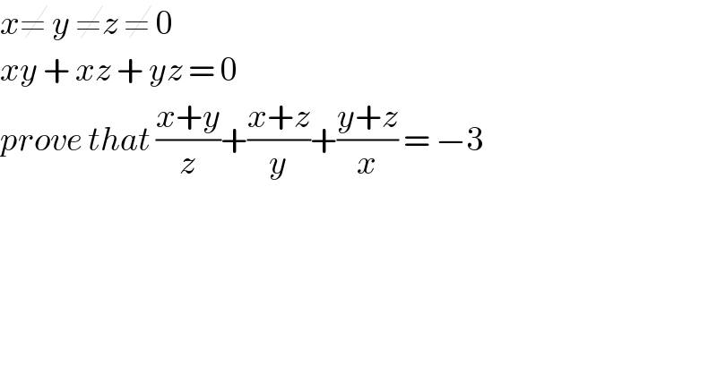 x≠ y ≠z ≠ 0  xy + xz + yz = 0  prove that ((x+y)/z)+((x+z)/y)+((y+z)/x) = −3    