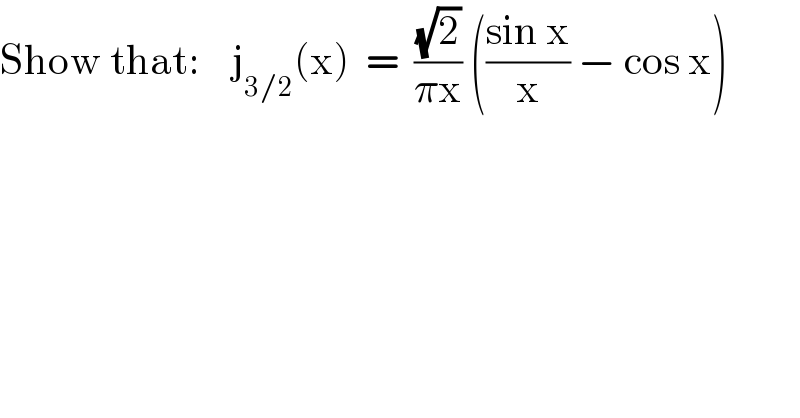 Show that:    j_(3/2) (x)  =  ((√2)/(πx)) (((sin x)/x) − cos x)  