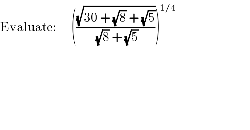 Evaluate:      (((√(30 + (√8) + (√5)))/((√8) + (√5))))^(1/4)   