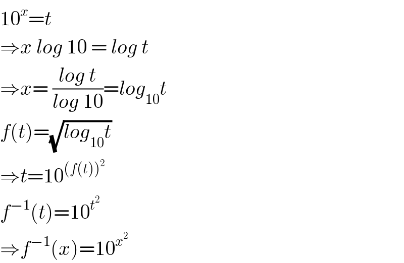 10^x =t  ⇒x log 10 = log t  ⇒x= ((log t)/(log 10))=log_(10) t  f(t)=(√(log_(10) t))  ⇒t=10^((f(t))^2 )   f^(−1) (t)=10^t^2    ⇒f^(−1) (x)=10^x^2    